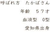 呼ばれ方　たかばさん 年齢　５７才 血液型　O型 愛知県出身